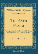 The 68th Psalm: Comprising Introduction, Revised, Translation, and Critical Notes (Classic Reprint)