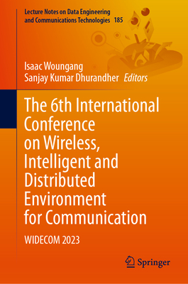 The 6th International Conference on Wireless, Intelligent and Distributed Environment for Communication: WIDECOM 2023 - Woungang, Isaac (Editor), and Dhurandher, Sanjay Kumar (Editor)