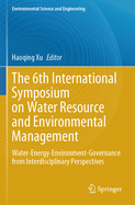 The 6th International Symposium on Water Resource and Environmental Management: Water-Energy-Environment-Governance from Interdisciplinary Perspectives