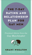 The 7-Day Dating and Relationship Plan for Gay Men: Practical Advice from the Gay Matchmaker - Wheaton, Grant, and Courtney, Dennis