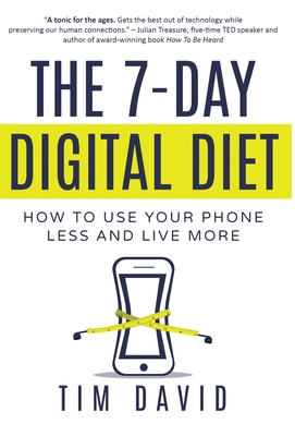 The 7-Day Digital Diet: How to Use Your Phone Less and Live More - David, Tim