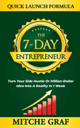 The 7-Day Entrepreneur Quick Launch Formula: Turn Your Side Hustle Or Million Dollar Idea Into Reality In 1 Week