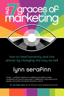 The 7 Graces of Marketing: How to Heal Humanity and the Planet by Changing the Way We Sell