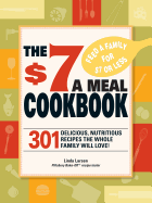 The $7 Meals Cookbook: 301 Delicious Dishes You Can Make for Seven Dollars or Less - Larsen, Linda