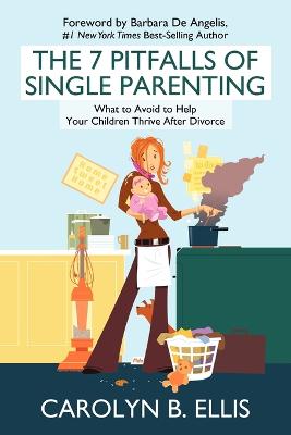 The 7 Pitfalls of Single Parenting: What to Avoid to Help Your Children Thrive After Divorce - Ellis, Carolyn B