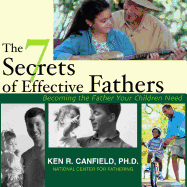 The 7 Secrets of Effective Fathers: Becoming the Father Your Children Need