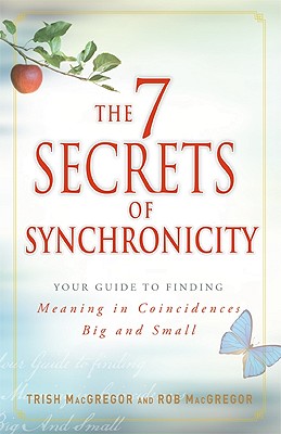 The 7 Secrets of Synchronicity: Your Guide to Finding Meaning in Signs Big and Small - MacGregor, Trish