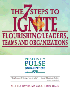 The 7 Steps to Ignite Flourishing in Leaders, Teams and Organizations: A Positivity Pulse Action Guide