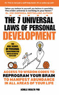 The 7 Universal Laws Of Personal Development: Access To Wisdom Codes To Reprogram Your Brain To Manifest Abundance In All Areas Of Your Life