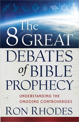 The 8 Great Debates of Bible Prophecy - Rhodes, Ron, Dr.