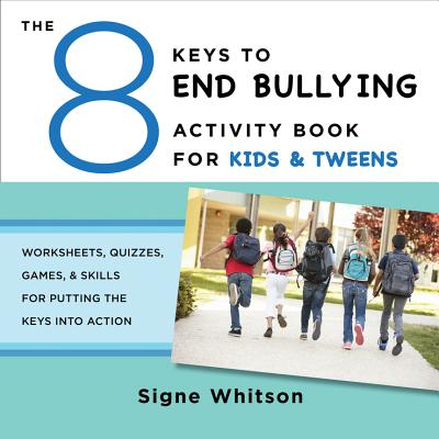 The 8 Keys to End Bullying Activity Book for Kids & Tweens: Worksheets, Quizzes, Games, & Skills for Putting the Keys Into Action - Whitson, Signe