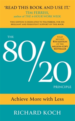 The 80/20 Principle: Achieve More with Less: THE PROVEN WAY TO VASTLY INCREASE PRODUCTIVITY, EFFECTIVENESS AND SUCCESS - Koch, Richard