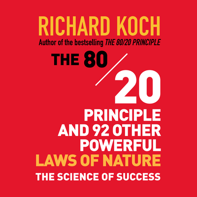 The 80/20 Principle and 92 Other Powerful Laws Nature: The Science of Success - Koch, Richard, and Pratt, Sean (Narrator)