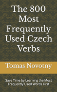 The 800 Most Frequently Used Czech Verbs: Save Time by Learning the Most Frequently Used Words First