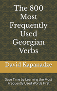 The 800 Most Frequently Used Georgian Verbs: Save Time by Learning the Most Frequently Used Words First