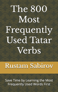 The 800 Most Frequently Used Tatar Verbs: Save Time by Learning the Most Frequently Used Words First