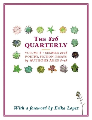 The 826 Quarterly, Volume 6: Summer 2006 -- Poetry, Fiction, Essays - Various, and Lopez, Erika (Foreword by)