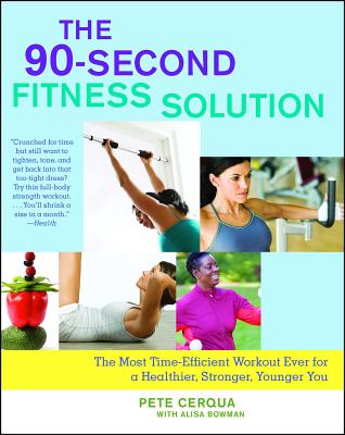 The 90-Second Fitness Solution: The Most Time-Efficient Workout Ever for a Healthier, Stronger, Younger You - Cerqua, Pete, and Bowman, Alisa