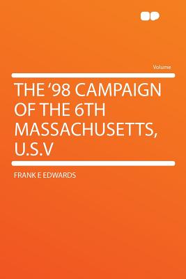 The '98 Campaign of the 6th Massachusetts, U.S.V - Edwards, Frank E