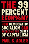 The 99 Percent Economy: How Democratic Socialism Can Overcome the Crises of Capitalism