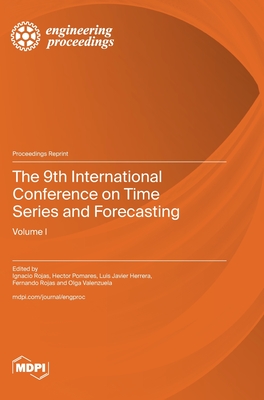 The 9th International Conference on Time Series and Forecasting: Volume I - Rojas, Ignacio (Guest editor), and Pomares, Hector (Guest editor), and Herrera, Luis Javier (Guest editor)