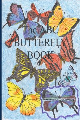 The A-B-C Butterfly Book: Part of the A-B-C Science Series: A children's butterfly identification book in rhyme. - Hawkins, Jacquie Lynne