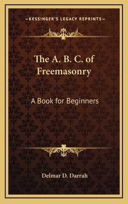 The A. B. C. of Freemasonry: A Book for Beginners - Darrah, Delmar D