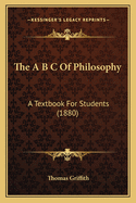 The A B C of Philosophy: A Textbook for Students (1880)