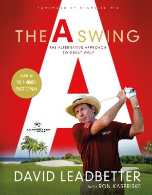 The A Swing: The Alternative Approach to Great Golf - Leadbetter, David, and Kaspriske, Ron, and Wie, Michelle (Foreword by)