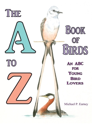 The A to Z Book of Birds, An ABC for Young Bird Lovers - Earney, Michael P