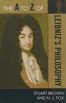 The A to Z of Leibniz's Philosophy - Brown, Stuart, and Fox, N J