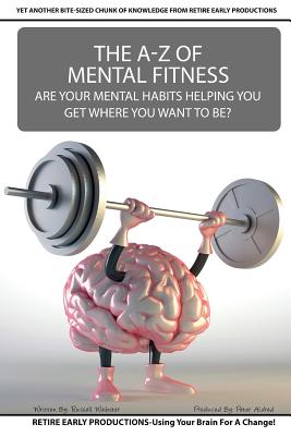 The A to Z Of Mental Fitness: Are Your Mental Habits Getting You Where You Want To Be? - Aldred, Peter, and Webster, Russell