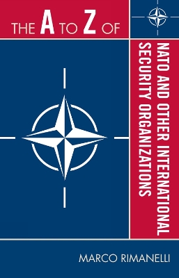 The A to Z of NATO and Other International Security Organizations - Rimanelli, Marco