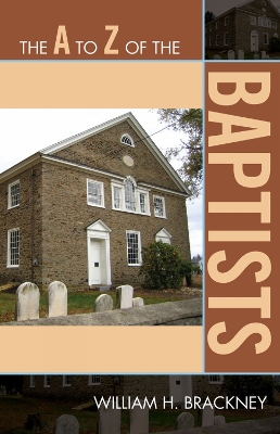 The A to Z of the Baptists - Brackney, William H