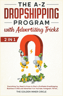 The A-Z DropShipping Program with Advertising Tricks [2 in 1]: Everything You Need to Know to Start a Profitable DropShipping Business in 2021 and Advertise It on YouTube, Instagram, TikTok...