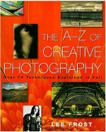 The A-Z of Creative Photography: Over 70 Techniques Explained in Full