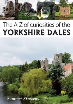 The A-Z of Curiosities of the Yorkshire Dales - Strevens, Summer