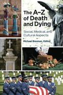 The A-Z of Death and Dying: Social, Medical, and Cultural Aspects