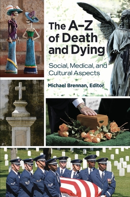 The A-Z of Death and Dying: Social, Medical, and Cultural Aspects - Brennan, Michael John (Editor)