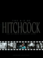 The A-Z of Hitchcock: The Ultimate Reference Guide