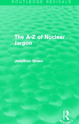 The A - Z of Nuclear Jargon (Routledge Revivals) - Green, Jonathon