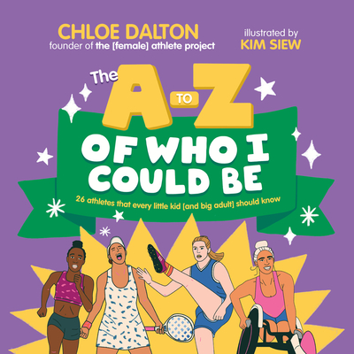 The A - Z of Who I Could Be: 26 athletes that every little kid [and big adult] should know - Dalton, Chloe