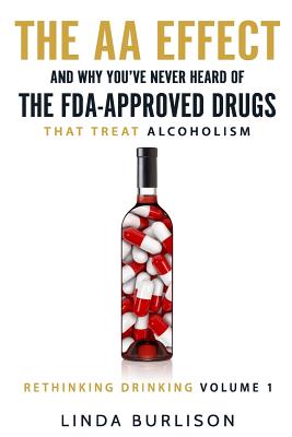 The AA Effect & Why You've Never Heard of the FDA-Approved Drugs that Treat Alco - Burlison, Linda