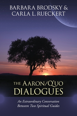 The Aaron/q'Uo Dialogues: An Extraordinary Conversation Between Two Spiritual Guides - Brodsky, Barbara, and Rueckert, Carla L