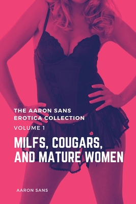 The Aaron Sans Erotica Collection, Volume 1: MILFs, Cougars, and Mature Women - Sans, Aaron