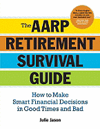 The Aarp(r) Retirement Survival Guide: How to Make Smart Financial Decisions in Good Times and Bad - Jason, Julie, J.D., L.L.M.