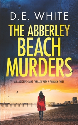 THE ABBERLEY BEACH MURDERS an addictive crime thriller with a fiendish twist - White, D E