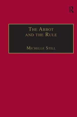 The Abbot and the Rule: Religious Life at St Albans, 1290-1349 - Still, Michelle