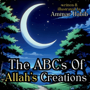 The ABC's of Allah's Creations: A Beautifully Illustrated Islamic Children's Book