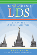 The ABCs of Being Lds: Living the Mormon Lifestyle